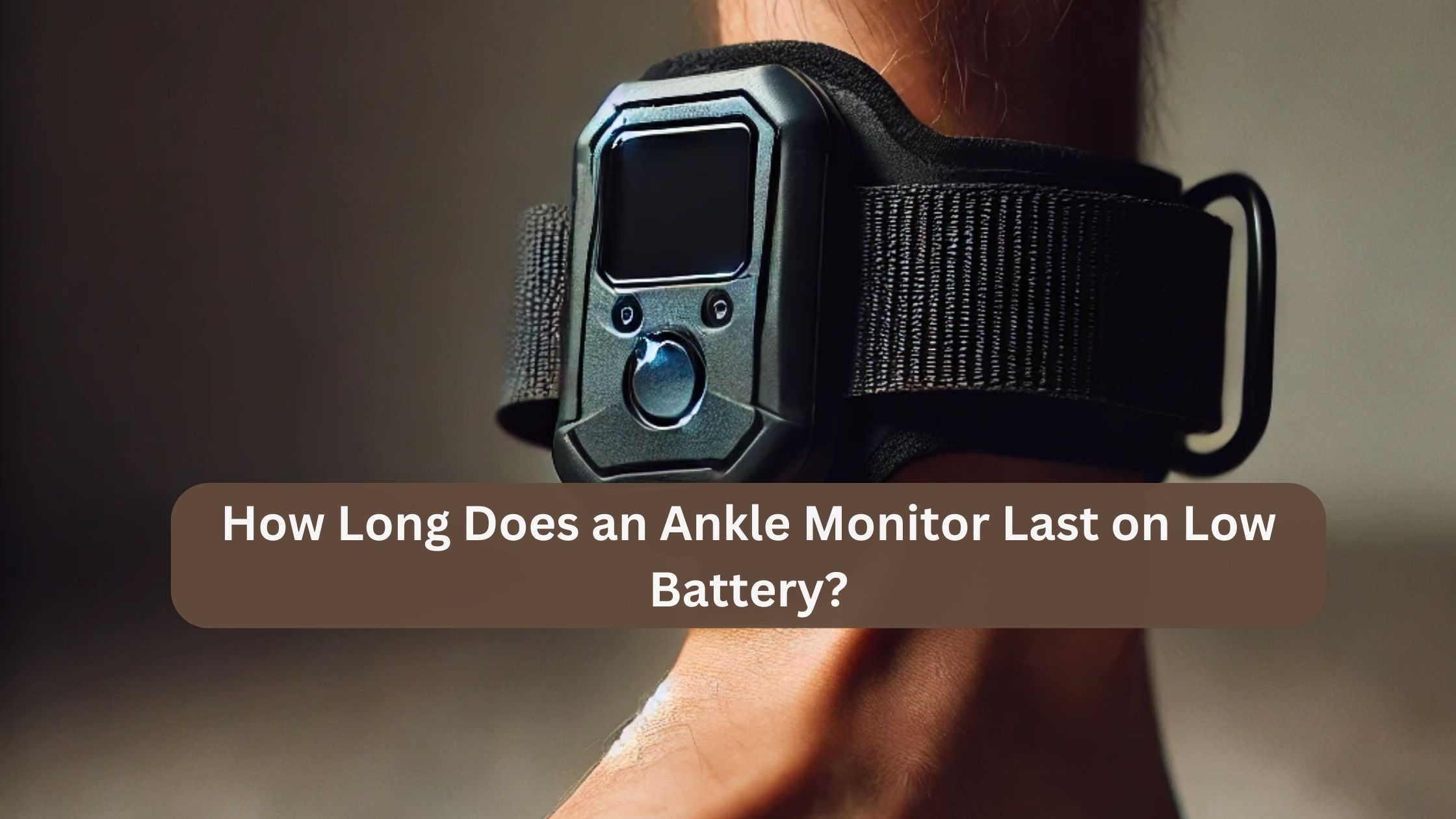 How Long Does an Ankle Monitor Last on Low Battery?
