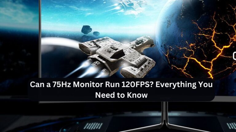 Can a 75Hz Monitor Run 120FPS?